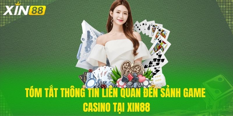 Tóm tắt thông tin liên quan đến sảnh game Casino tại Xin88