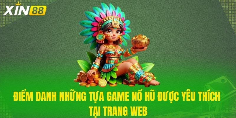 Điểm danh những tựa game nổ hũ được yêu thích tại trang web