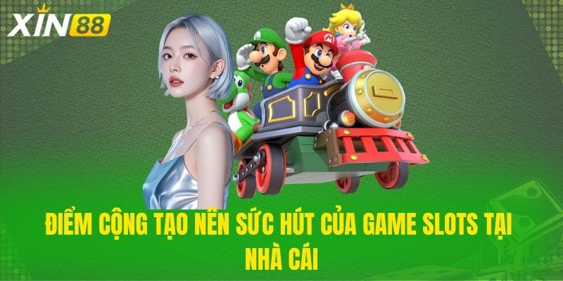 Điểm cộng tạo nên sức hút của game slots tại nhà cái